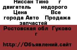 Ниссан Тино 1999г двигатель 1.8 недорого › Цена ­ 12 000 - Все города Авто » Продажа запчастей   . Ростовская обл.,Гуково г.